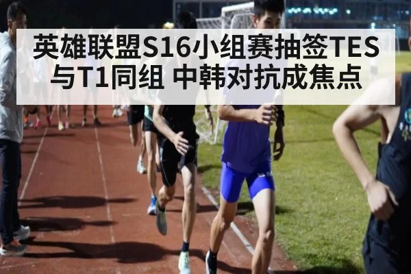 英雄联盟S16小组赛抽签TES与T1同组 中韩对抗成焦点